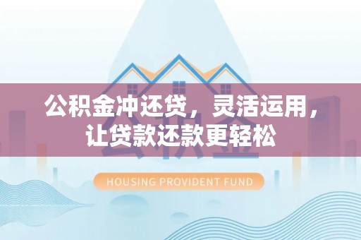 柯桥公积金冲还贷，灵活运用，让贷款还款更轻松