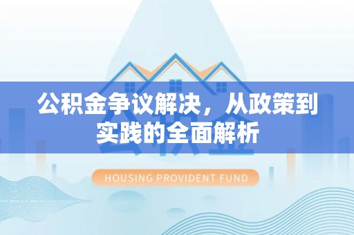 柯桥公积金争议解决，从政策到实践的全面解析