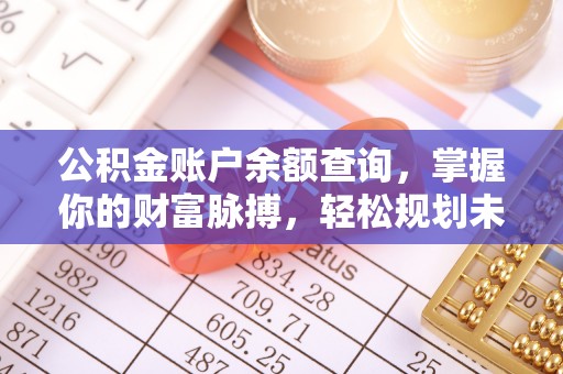 柯桥公积金账户余额查询，掌握你的财富脉搏，轻松规划未来