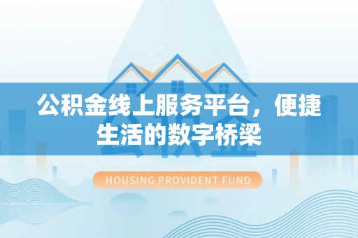 柯桥公积金线上服务平台，便捷生活的数字桥梁