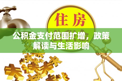 柯桥公积金支付范围扩增，政策解读与生活影响