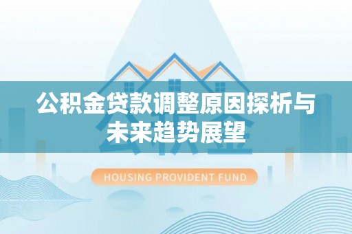 柯桥公积金贷款调整原因探析与未来趋势展望