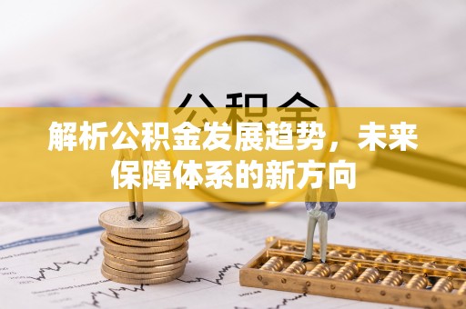 柯桥解析公积金发展趋势，未来保障体系的新方向