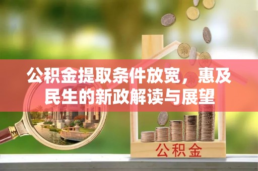 柯桥公积金提取条件放宽，惠及民生的新政解读与展望