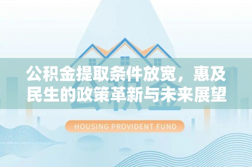 柯桥公积金提取条件放宽，惠及民生的政策革新与未来展望