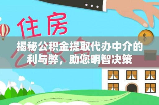 柯桥揭秘公积金提取代办中介的利与弊，助您明智决策