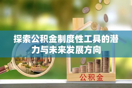 柯桥探索公积金制度性工具的潜力与未来发展方向