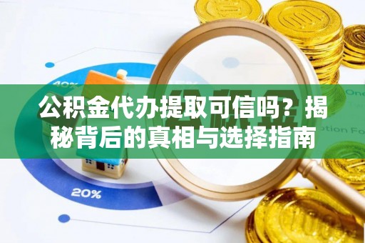柯桥公积金代办提取可信吗？揭秘背后的真相与选择指南