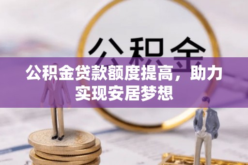 柯桥公积金贷款额度提高，助力实现安居梦想