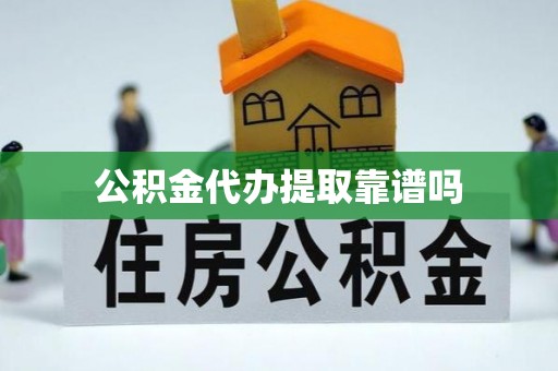 柯桥公积金代办提取靠谱吗
