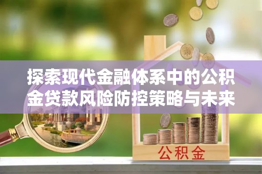 柯桥探索现代金融体系中的公积金贷款风险防控策略与未来发展趋势