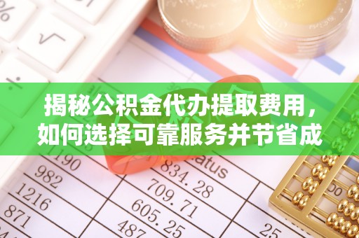 柯桥揭秘公积金代办提取费用，如何选择可靠服务并节省成本