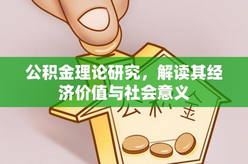 柯桥公积金理论研究，解读其经济价值与社会意义