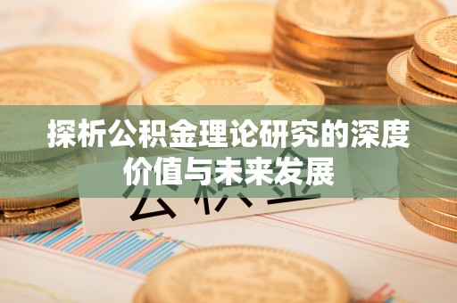 柯桥探析公积金理论研究的深度价值与未来发展