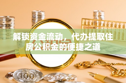 柯桥解锁资金流动，代办提取住房公积金的便捷之道