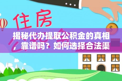 柯桥揭秘代办提取公积金的真相，靠谱吗？如何选择合法渠道