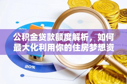 柯桥公积金贷款额度解析，如何最大化利用你的住房梦想资金