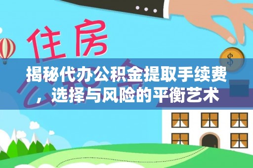 柯桥揭秘代办公积金提取手续费，选择与风险的平衡艺术