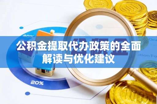 柯桥公积金提取代办政策的全面解读与优化建议