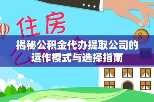 柯桥揭秘公积金代办提取公司的运作模式与选择指南