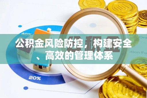 柯桥公积金风险防控，构建安全、高效的管理体系