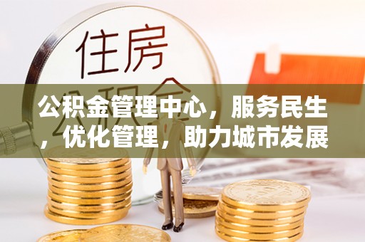 柯桥公积金管理中心，服务民生，优化管理，助力城市发展