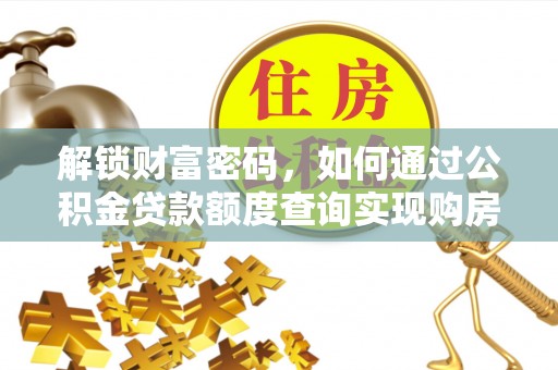 柯桥解锁财富密码，如何通过公积金贷款额度查询实现购房梦想
