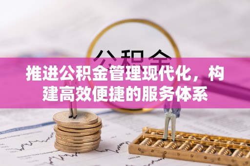 柯桥推进公积金管理现代化，构建高效便捷的服务体系