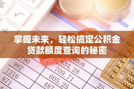 柯桥掌握未来，轻松搞定公积金贷款额度查询的秘密