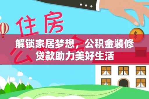 柯桥解锁家居梦想，公积金装修贷款助力美好生活
