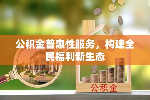 柯桥公积金普惠性服务，构建全民福利新生态