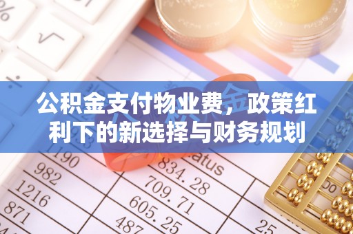 柯桥公积金支付物业费，政策红利下的新选择与财务规划