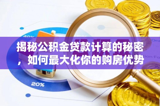 柯桥揭秘公积金贷款计算的秘密，如何最大化你的购房优势