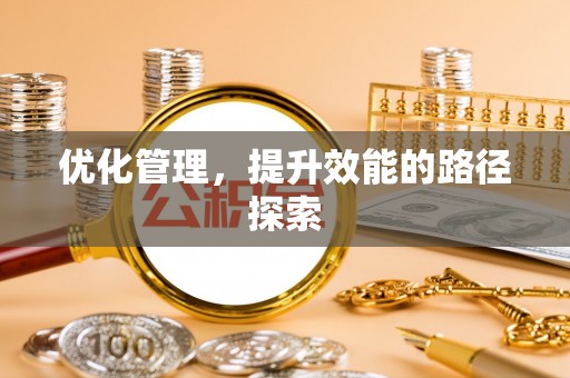 柯桥优化管理，提升效能的路径探索