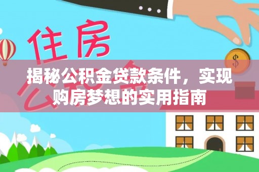 柯桥揭秘公积金贷款条件，实现购房梦想的实用指南