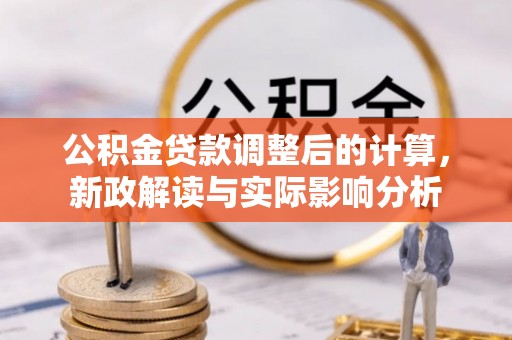 柯桥公积金贷款调整后的计算，新政解读与实际影响分析