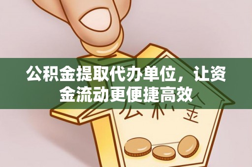 柯桥公积金提取代办单位，让资金流动更便捷高效
