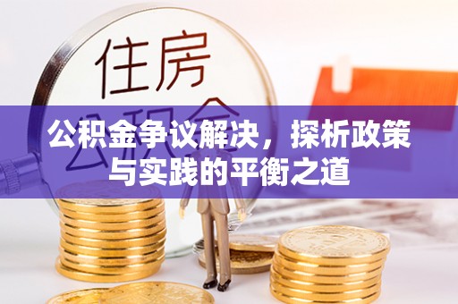 柯桥公积金争议解决，探析政策与实践的平衡之道