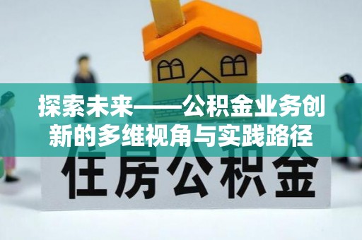 柯桥探索未来——公积金业务创新的多维视角与实践路径