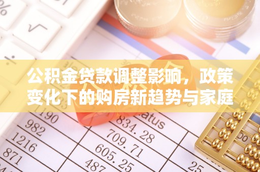 柯桥公积金贷款调整影响，政策变化下的购房新趋势与家庭财务规划