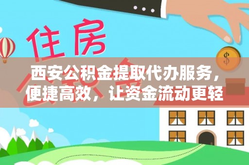 柯桥西安公积金提取代办服务，便捷高效，让资金流动更轻松