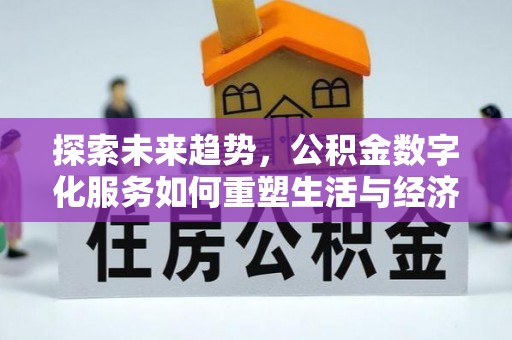 柯桥探索未来趋势，公积金数字化服务如何重塑生活与经济