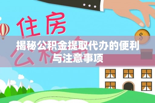 柯桥揭秘公积金提取代办的便利与注意事项