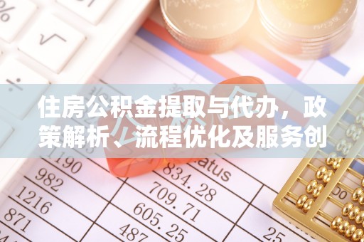 柯桥住房公积金提取与代办，政策解析、流程优化及服务创新