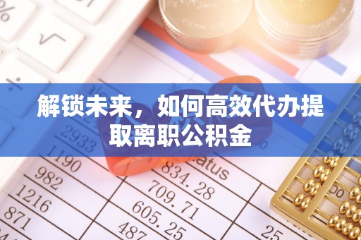 柯桥解锁未来，如何高效代办提取离职公积金