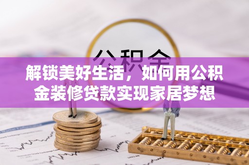 柯桥解锁美好生活，如何用公积金装修贷款实现家居梦想