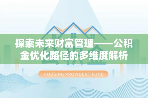 柯桥探索未来财富管理——公积金优化路径的多维度解析