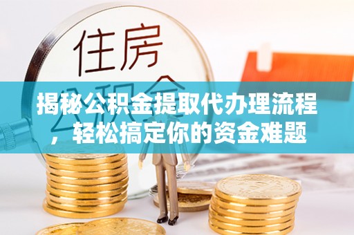 柯桥揭秘公积金提取代办理流程，轻松搞定你的资金难题