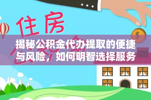 柯桥揭秘公积金代办提取的便捷与风险，如何明智选择服务？
