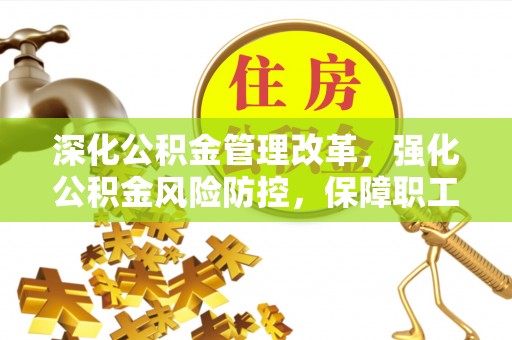 柯桥深化公积金管理改革，强化公积金风险防控，保障职工权益